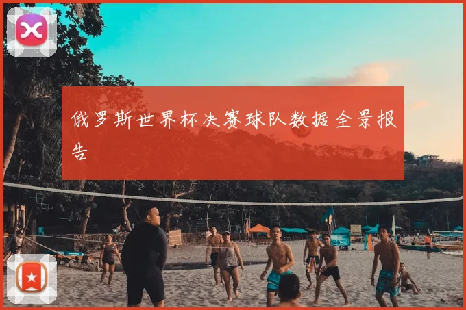俄罗斯世界杯决赛球队数据全景报告