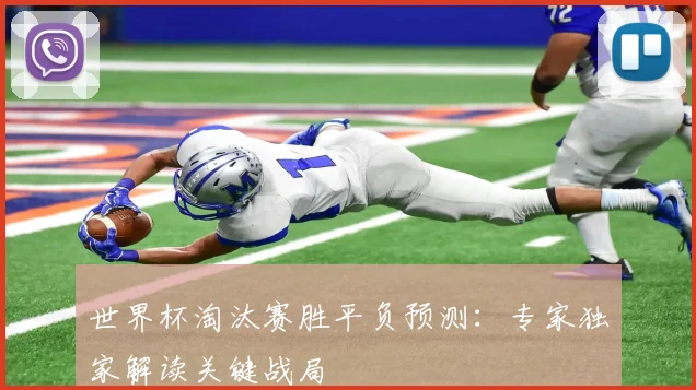 世界杯淘汰赛胜平负预测:专家独家解读关键战局