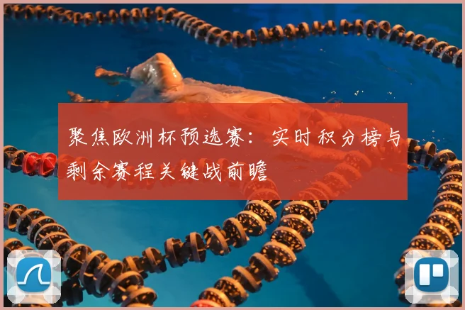 聚焦欧洲杯预选赛:实时积分榜与剩余赛程关键战前瞻